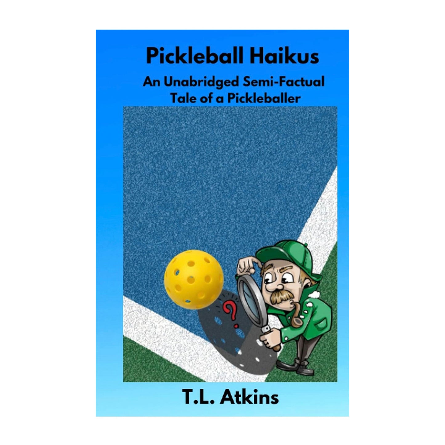 Pickleball Haikus: An Unabridged Semi-Factual Tale of a Pickleball (Hardcover)